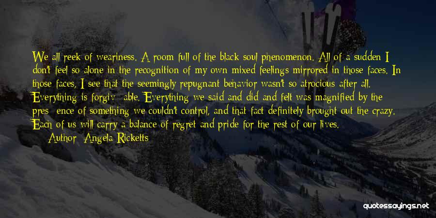 Angela Ricketts Quotes: We All Reek Of Weariness. A Room Full Of The Black-soul Phenomenon. All Of A Sudden I Don't Feel So