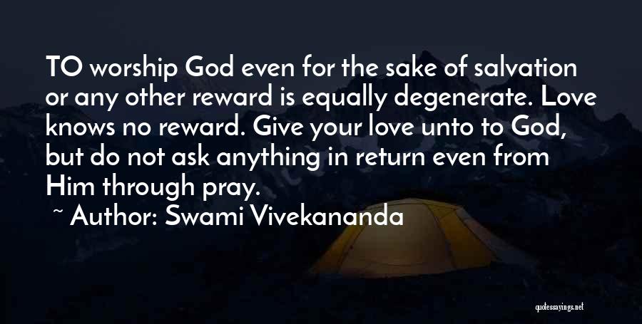 Swami Vivekananda Quotes: To Worship God Even For The Sake Of Salvation Or Any Other Reward Is Equally Degenerate. Love Knows No Reward.
