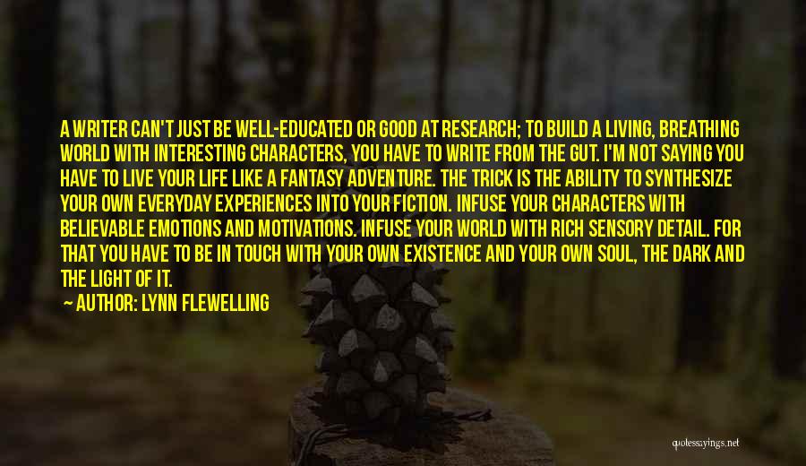 Lynn Flewelling Quotes: A Writer Can't Just Be Well-educated Or Good At Research; To Build A Living, Breathing World With Interesting Characters, You