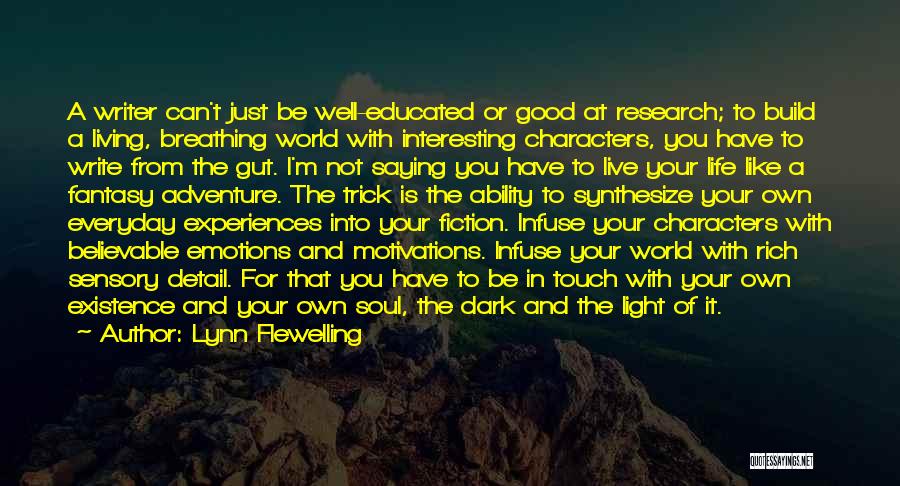 Lynn Flewelling Quotes: A Writer Can't Just Be Well-educated Or Good At Research; To Build A Living, Breathing World With Interesting Characters, You