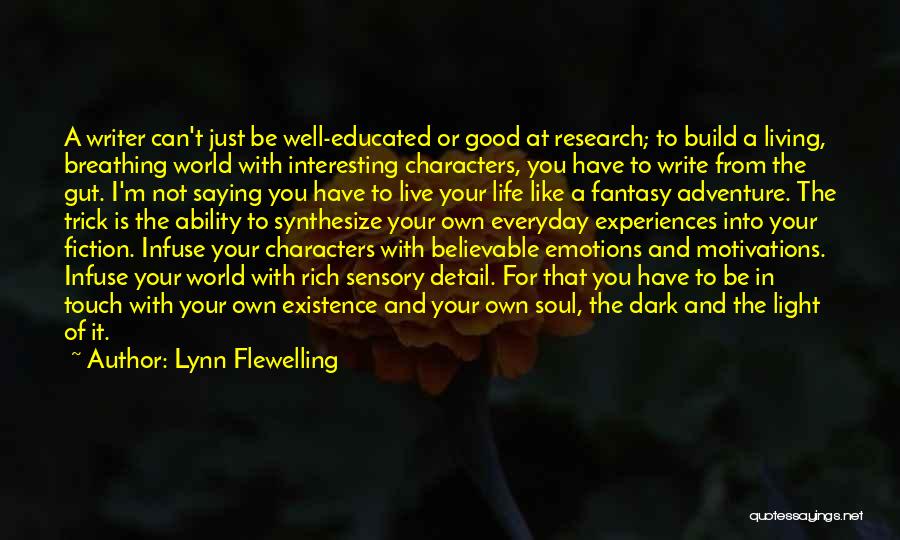 Lynn Flewelling Quotes: A Writer Can't Just Be Well-educated Or Good At Research; To Build A Living, Breathing World With Interesting Characters, You