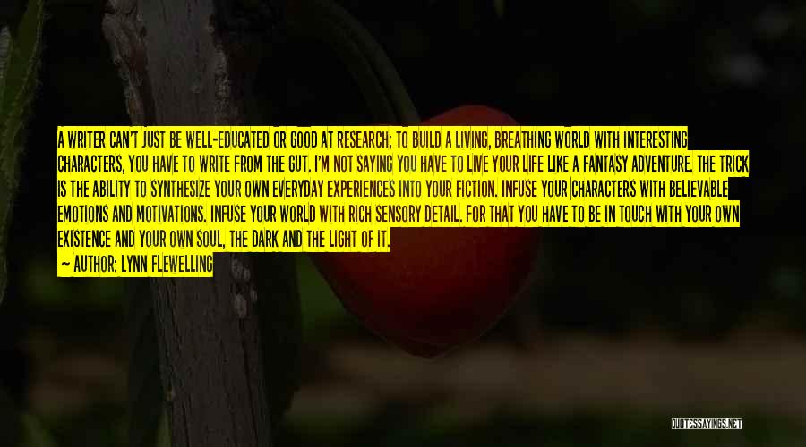 Lynn Flewelling Quotes: A Writer Can't Just Be Well-educated Or Good At Research; To Build A Living, Breathing World With Interesting Characters, You