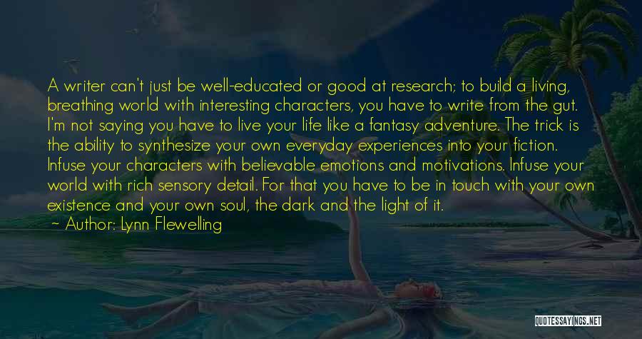 Lynn Flewelling Quotes: A Writer Can't Just Be Well-educated Or Good At Research; To Build A Living, Breathing World With Interesting Characters, You