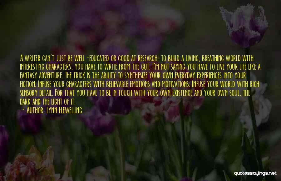 Lynn Flewelling Quotes: A Writer Can't Just Be Well-educated Or Good At Research; To Build A Living, Breathing World With Interesting Characters, You