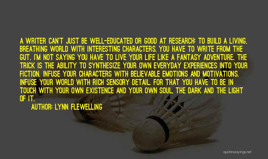 Lynn Flewelling Quotes: A Writer Can't Just Be Well-educated Or Good At Research; To Build A Living, Breathing World With Interesting Characters, You