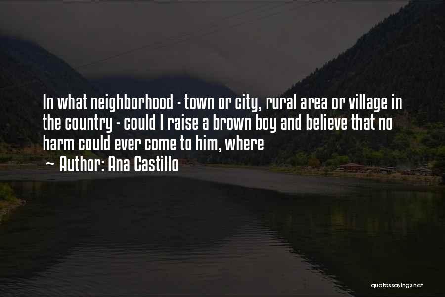 Ana Castillo Quotes: In What Neighborhood - Town Or City, Rural Area Or Village In The Country - Could I Raise A Brown