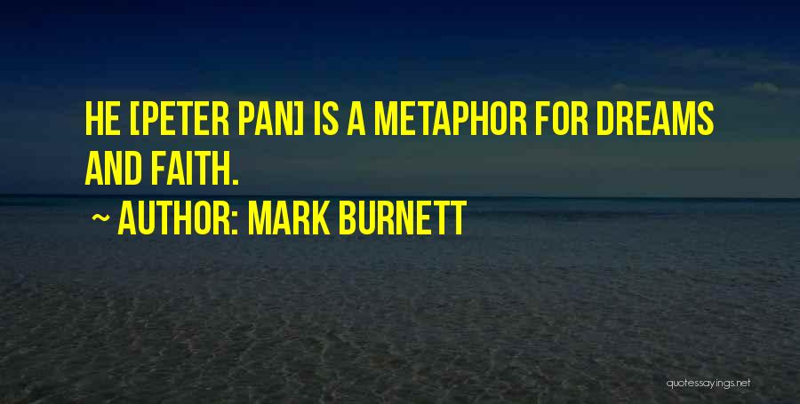 Mark Burnett Quotes: He [peter Pan] Is A Metaphor For Dreams And Faith.