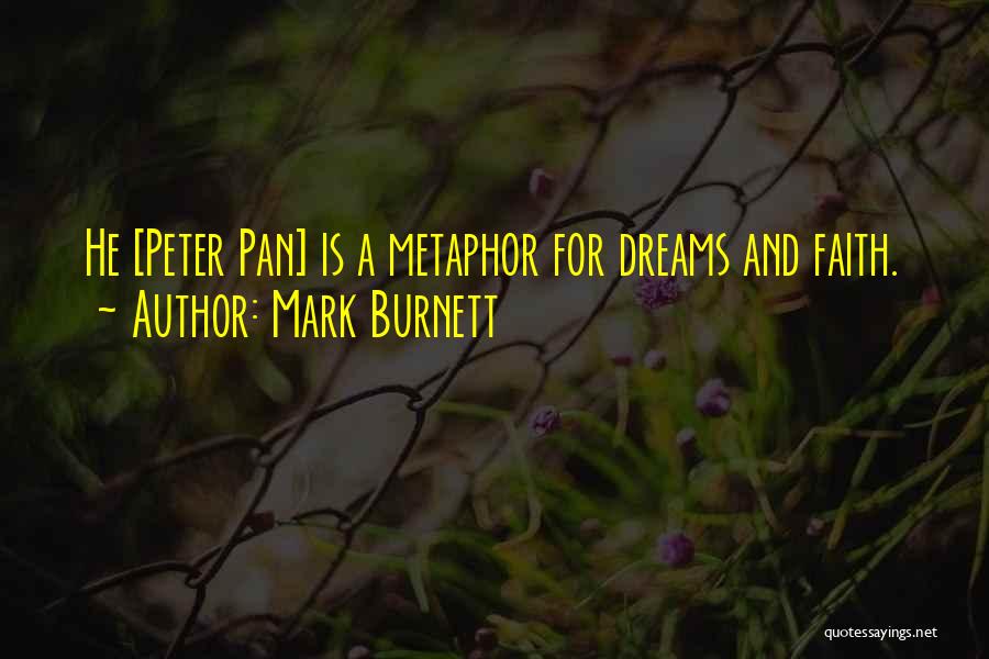 Mark Burnett Quotes: He [peter Pan] Is A Metaphor For Dreams And Faith.