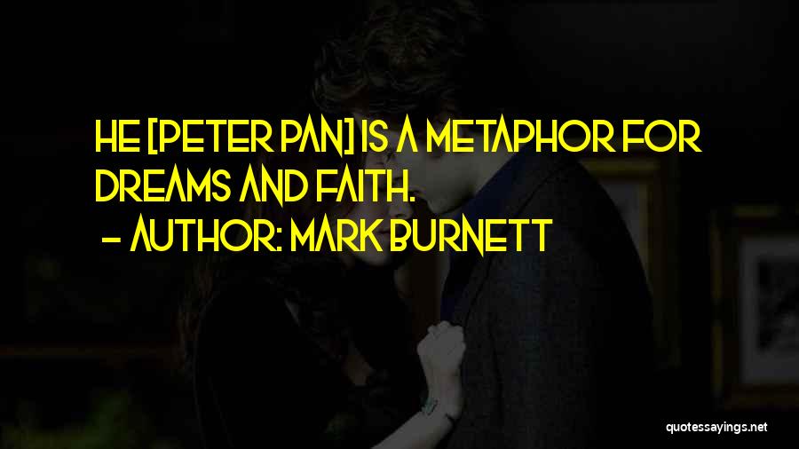 Mark Burnett Quotes: He [peter Pan] Is A Metaphor For Dreams And Faith.