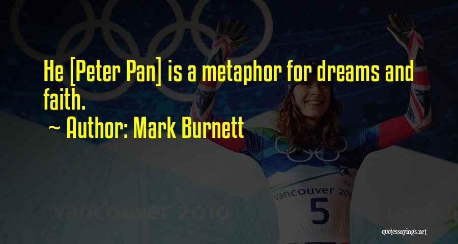 Mark Burnett Quotes: He [peter Pan] Is A Metaphor For Dreams And Faith.