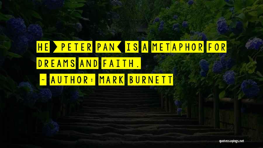 Mark Burnett Quotes: He [peter Pan] Is A Metaphor For Dreams And Faith.