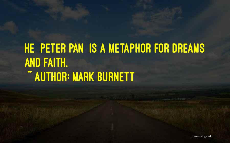 Mark Burnett Quotes: He [peter Pan] Is A Metaphor For Dreams And Faith.