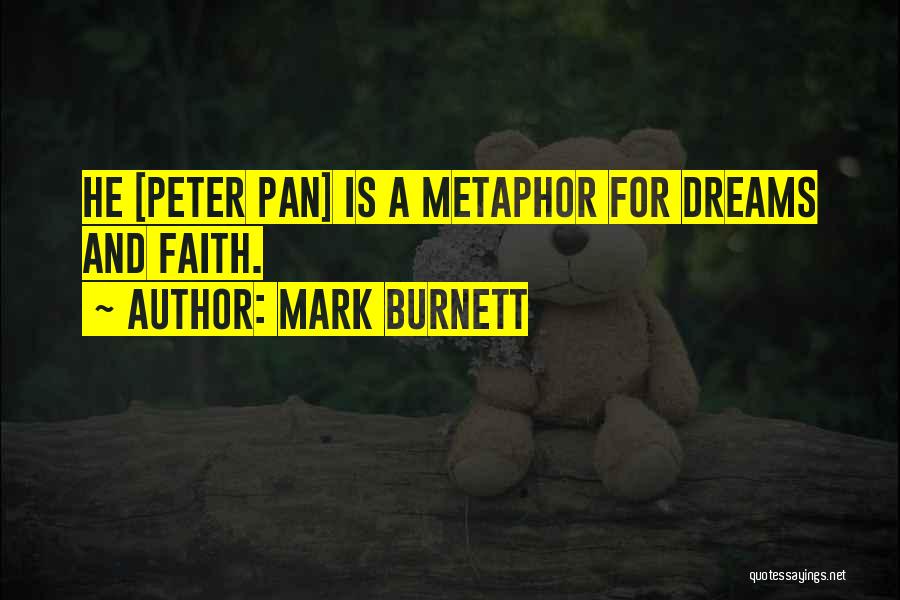 Mark Burnett Quotes: He [peter Pan] Is A Metaphor For Dreams And Faith.