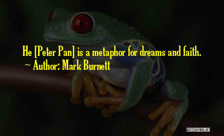 Mark Burnett Quotes: He [peter Pan] Is A Metaphor For Dreams And Faith.