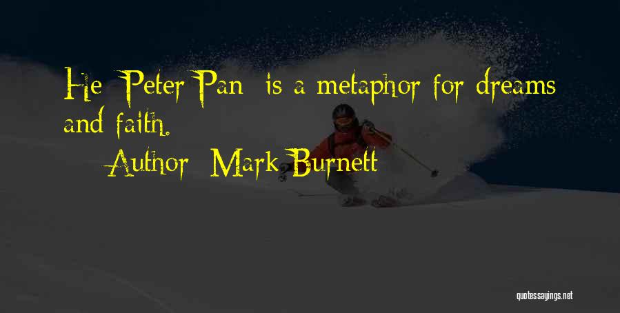 Mark Burnett Quotes: He [peter Pan] Is A Metaphor For Dreams And Faith.