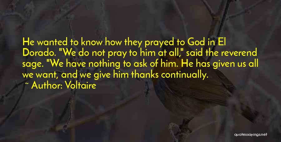 Voltaire Quotes: He Wanted To Know How They Prayed To God In El Dorado. We Do Not Pray To Him At All,