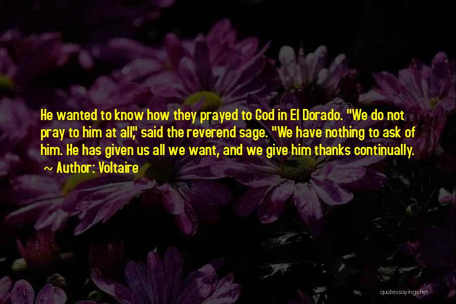 Voltaire Quotes: He Wanted To Know How They Prayed To God In El Dorado. We Do Not Pray To Him At All,