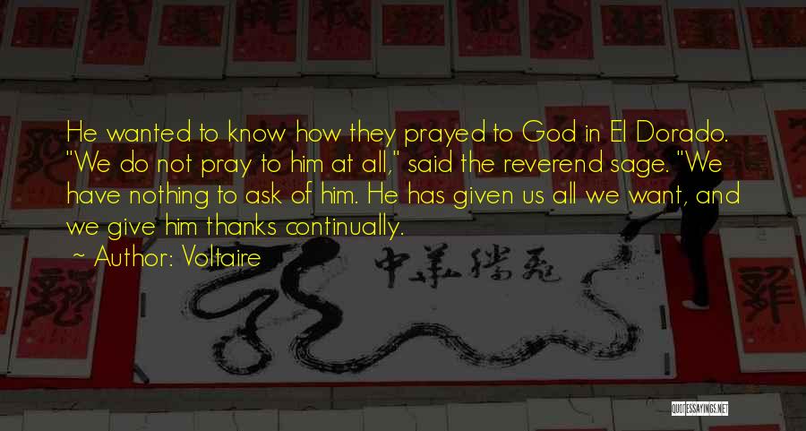 Voltaire Quotes: He Wanted To Know How They Prayed To God In El Dorado. We Do Not Pray To Him At All,