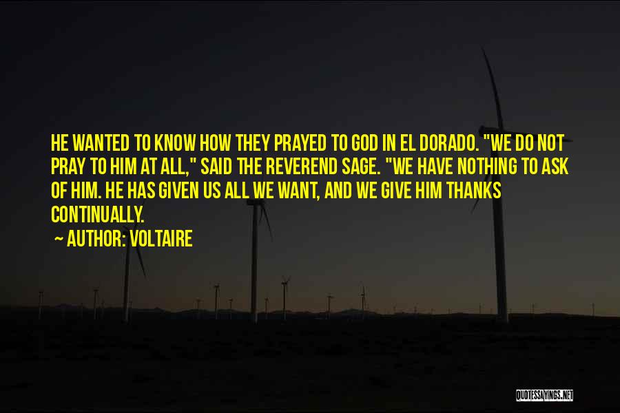 Voltaire Quotes: He Wanted To Know How They Prayed To God In El Dorado. We Do Not Pray To Him At All,