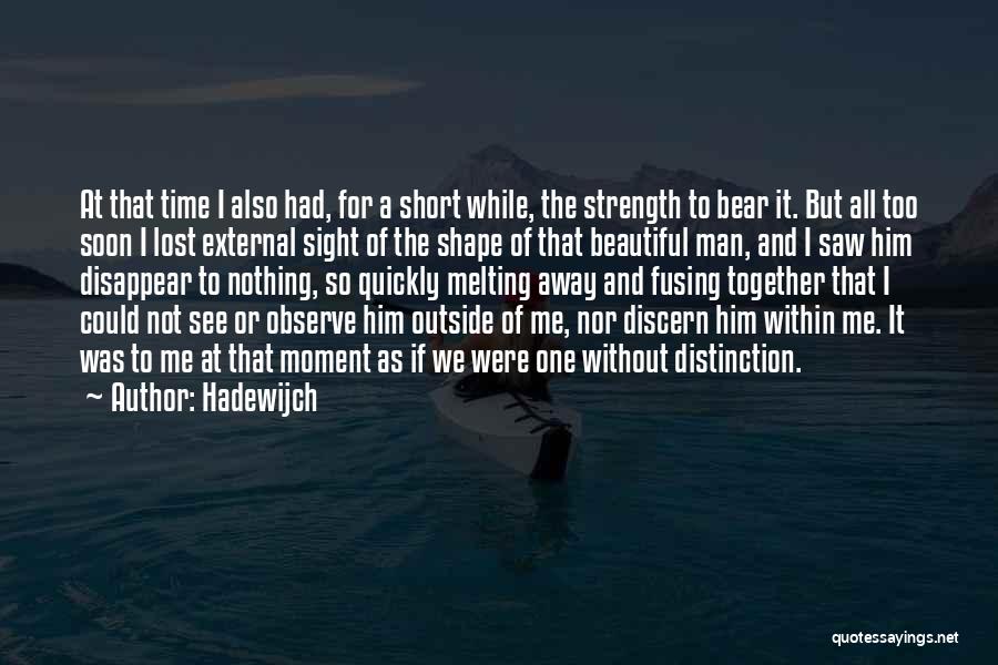 Hadewijch Quotes: At That Time I Also Had, For A Short While, The Strength To Bear It. But All Too Soon I