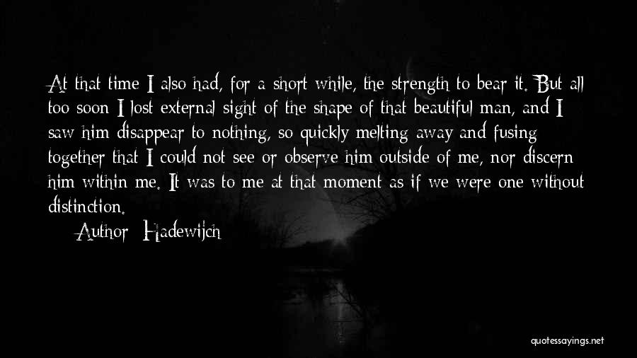 Hadewijch Quotes: At That Time I Also Had, For A Short While, The Strength To Bear It. But All Too Soon I