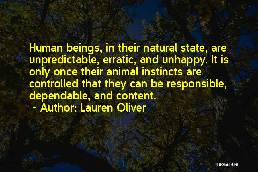 Lauren Oliver Quotes: Human Beings, In Their Natural State, Are Unpredictable, Erratic, And Unhappy. It Is Only Once Their Animal Instincts Are Controlled