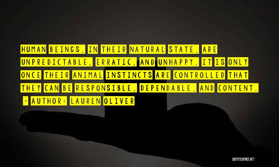 Lauren Oliver Quotes: Human Beings, In Their Natural State, Are Unpredictable, Erratic, And Unhappy. It Is Only Once Their Animal Instincts Are Controlled