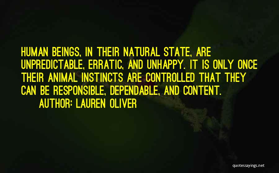 Lauren Oliver Quotes: Human Beings, In Their Natural State, Are Unpredictable, Erratic, And Unhappy. It Is Only Once Their Animal Instincts Are Controlled