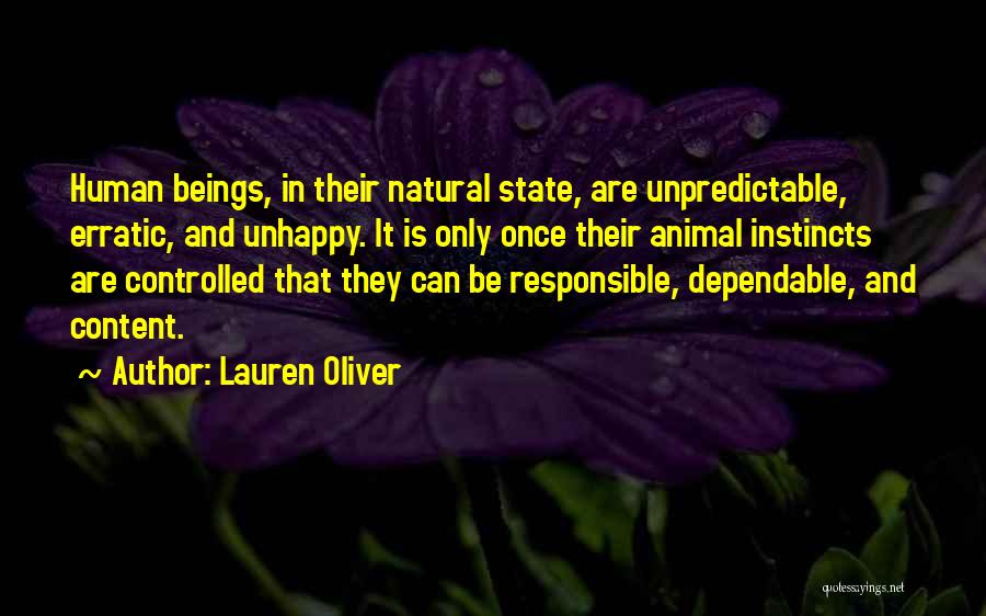 Lauren Oliver Quotes: Human Beings, In Their Natural State, Are Unpredictable, Erratic, And Unhappy. It Is Only Once Their Animal Instincts Are Controlled