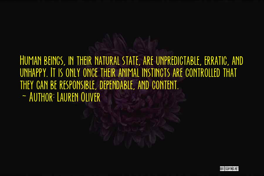 Lauren Oliver Quotes: Human Beings, In Their Natural State, Are Unpredictable, Erratic, And Unhappy. It Is Only Once Their Animal Instincts Are Controlled