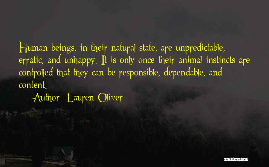 Lauren Oliver Quotes: Human Beings, In Their Natural State, Are Unpredictable, Erratic, And Unhappy. It Is Only Once Their Animal Instincts Are Controlled