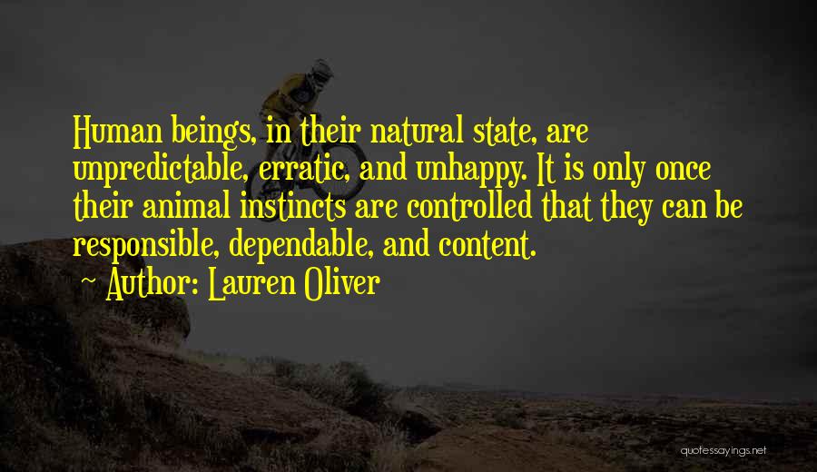 Lauren Oliver Quotes: Human Beings, In Their Natural State, Are Unpredictable, Erratic, And Unhappy. It Is Only Once Their Animal Instincts Are Controlled