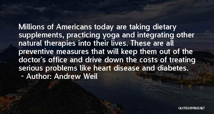 Andrew Weil Quotes: Millions Of Americans Today Are Taking Dietary Supplements, Practicing Yoga And Integrating Other Natural Therapies Into Their Lives. These Are