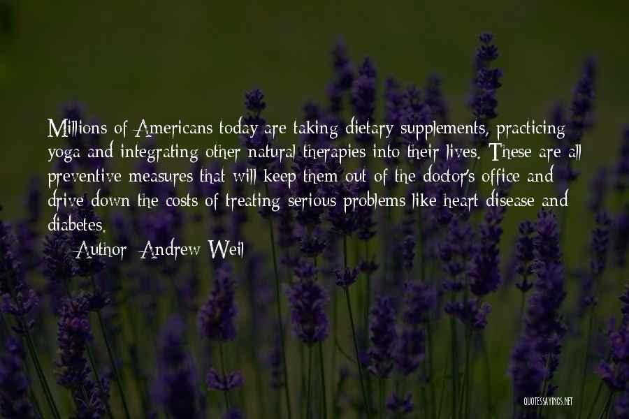 Andrew Weil Quotes: Millions Of Americans Today Are Taking Dietary Supplements, Practicing Yoga And Integrating Other Natural Therapies Into Their Lives. These Are