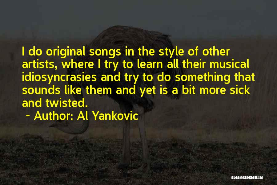 Al Yankovic Quotes: I Do Original Songs In The Style Of Other Artists, Where I Try To Learn All Their Musical Idiosyncrasies And