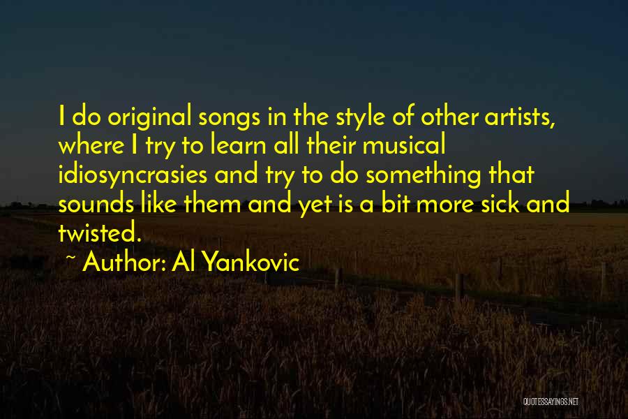 Al Yankovic Quotes: I Do Original Songs In The Style Of Other Artists, Where I Try To Learn All Their Musical Idiosyncrasies And