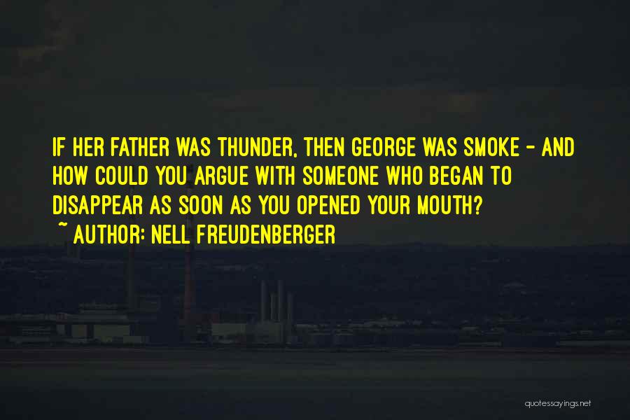 Nell Freudenberger Quotes: If Her Father Was Thunder, Then George Was Smoke - And How Could You Argue With Someone Who Began To
