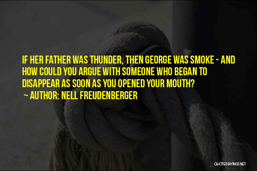 Nell Freudenberger Quotes: If Her Father Was Thunder, Then George Was Smoke - And How Could You Argue With Someone Who Began To