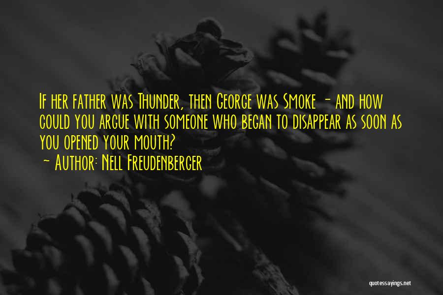 Nell Freudenberger Quotes: If Her Father Was Thunder, Then George Was Smoke - And How Could You Argue With Someone Who Began To
