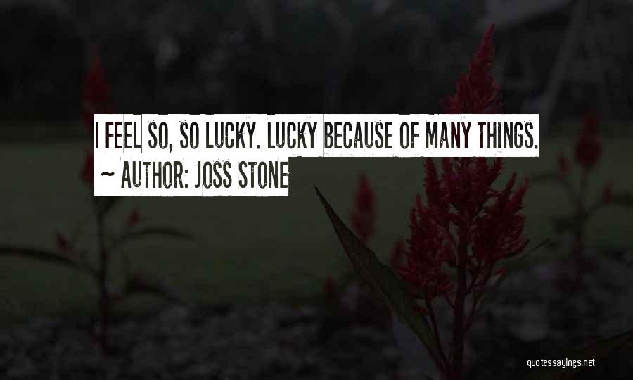 Joss Stone Quotes: I Feel So, So Lucky. Lucky Because Of Many Things.