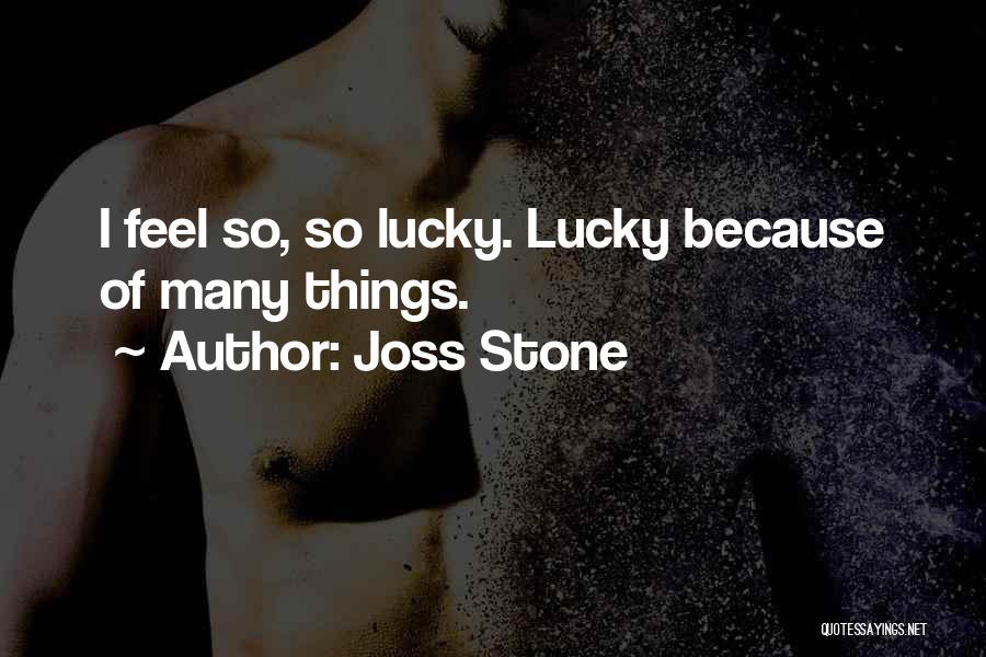 Joss Stone Quotes: I Feel So, So Lucky. Lucky Because Of Many Things.