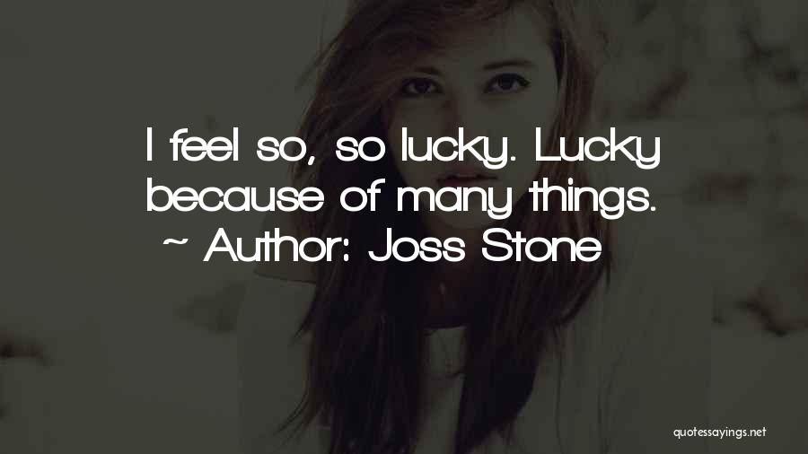Joss Stone Quotes: I Feel So, So Lucky. Lucky Because Of Many Things.