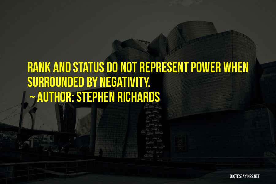 Stephen Richards Quotes: Rank And Status Do Not Represent Power When Surrounded By Negativity.