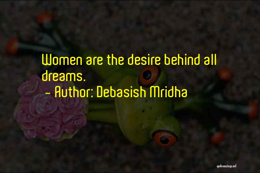 Debasish Mridha Quotes: Women Are The Desire Behind All Dreams.