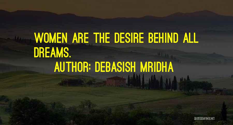 Debasish Mridha Quotes: Women Are The Desire Behind All Dreams.