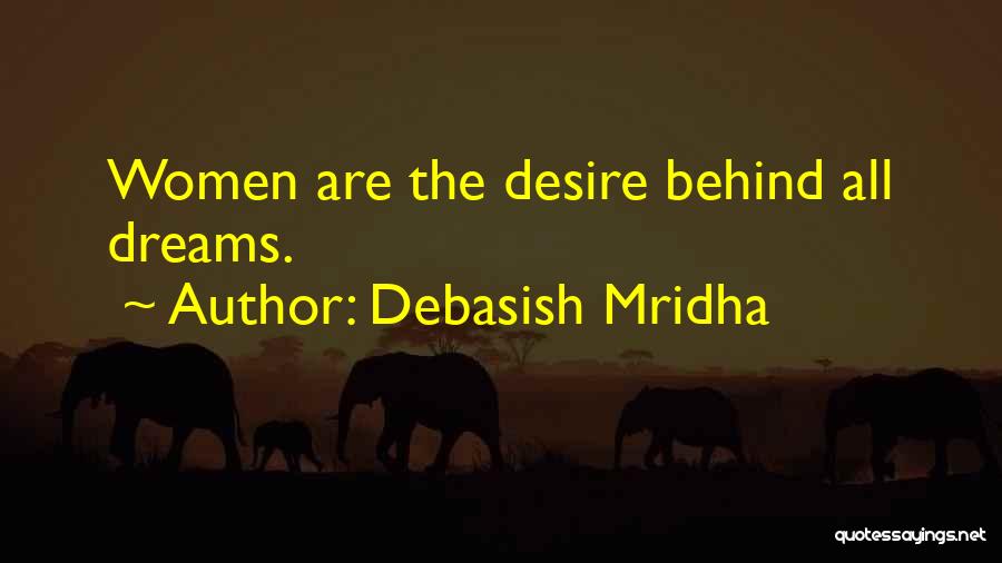 Debasish Mridha Quotes: Women Are The Desire Behind All Dreams.