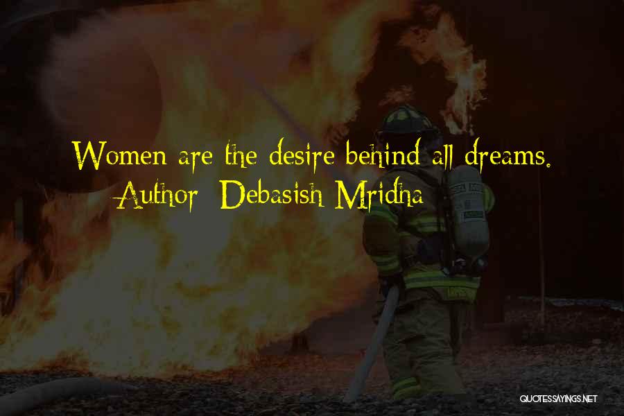 Debasish Mridha Quotes: Women Are The Desire Behind All Dreams.