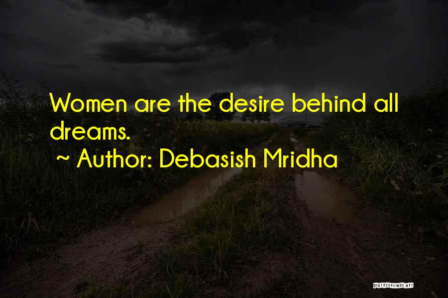 Debasish Mridha Quotes: Women Are The Desire Behind All Dreams.