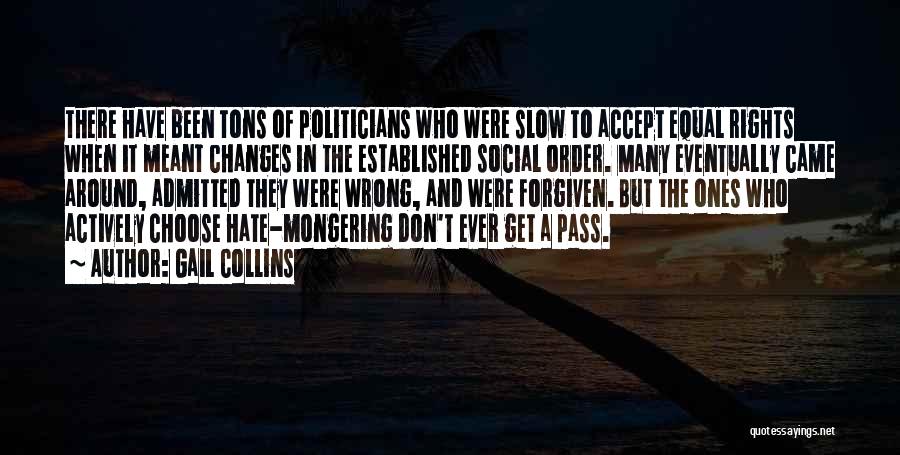 Gail Collins Quotes: There Have Been Tons Of Politicians Who Were Slow To Accept Equal Rights When It Meant Changes In The Established