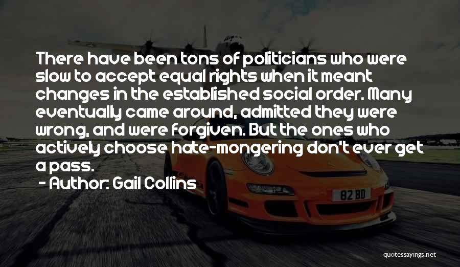 Gail Collins Quotes: There Have Been Tons Of Politicians Who Were Slow To Accept Equal Rights When It Meant Changes In The Established